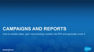 CAMPAIGNS AND REPORTS
How to enable sales, gain mind blowing visibility into ROI and generally crush it
 