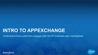 INTRO TO APPEXCHANGE
Understand how customers engage with the #1 business app marketplace
 