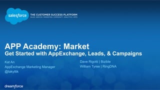 APP Academy: Market
Get Started with AppExchange, Leads, & Campaigns
Kat An
AppExchange Marketing Manager
@takyttik
Dave Rigotti | Bizible
William Tyree | RingDNA
 