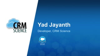 Yad Jayanth 
Developer, CRM Science 
 