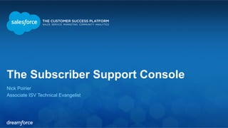 The Subscriber Support Console 
Nick Poirier 
Associate ISV Technical Evangelist 
 