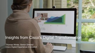 Insights from Cisco's Digital Transformation
Thomas Winter, Senior Director
Cisco Digital Experience Innovation
 