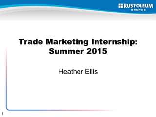 1
Trade Marketing Internship:
Summer 2015
Heather Ellis
 