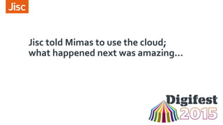 The turn of Mike Jones
Mimas Jisc; Digital Resources
 