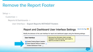 ​ Setup ->
​  Customize ->
​  Reports & Dashboards ->
​  User Interface – Export Reports WITHOUT Footers
Remove the Report Footer
 