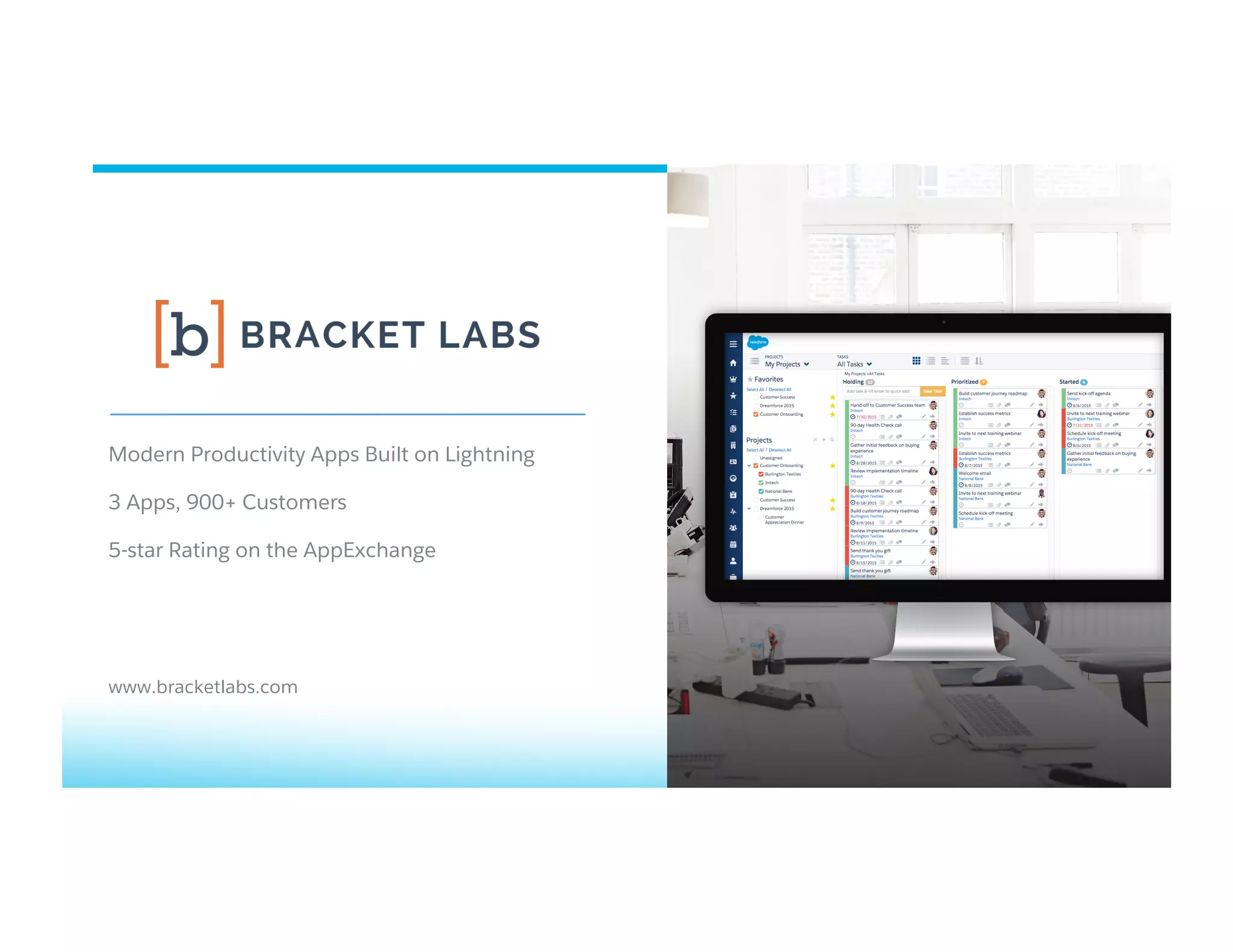 www.bracketlabs.com
Modern Productivity Apps Built on Lightning
3 Apps, 900+ Customers
5-star Rating on the AppExchange
 