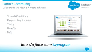 Partner Community
​ Understand the New ISV Program Model
http://p.force.com/isvprogram
•  Terms & Conditions
•  Program Requirements
•  Tiering
•  Beneﬁts
•  FAQ
 