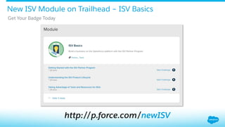 ​ Get Your Badge Today
New ISV Module on Trailhead – ISV Basics
http://p.force.com/newISV
 