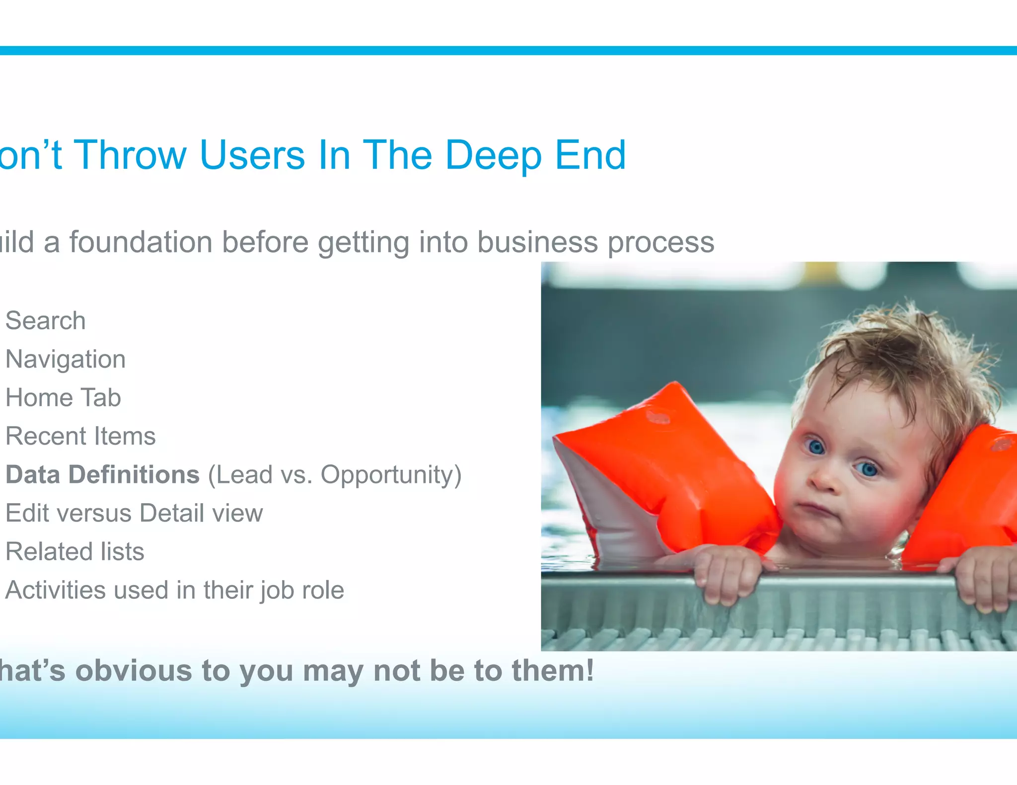 Management – You Have To Own It!
We’re not just teaching software – we’re implementing new
business processes
Training is key to your change management communication
Unique opportunity to reset the bar on what it expected
Leadership needs to manage by the tool or it will fail
 