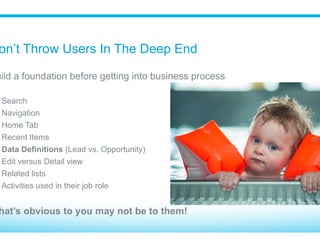 Management – You Have To Own It!
We’re not just teaching software – we’re implementing new
business processes
Training is key to your change management communication
Unique opportunity to reset the bar on what it expected
Leadership needs to manage by the tool or it will fail
 