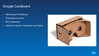 Google Cardboard
• Stereoscopic Rendering
• Orientation Controls
• NFC Interaction
• Cameras, Scenes, Renderers and Lights
 