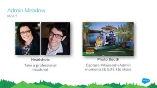 Admin Meadow
​Moar!
Headshots
Take a professional
headshot
Photo Booth
Capture #AwesomeAdmin
moments (& GIFs!) to share
 
