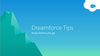 Dreamforce Tips
Know before you go
 