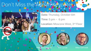 Don’t Miss the Admin Keynote!
Mike Rosenbaum Kris Lande Mike Gerholdt
Date: Thursday, October 6th
Time: 5 pm – 6 pm
Location: Moscone West, 3rd Floor
 