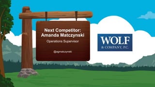 Next Competitor:
Amanda Matczynski
Operations Supervisor
@agmatczynski
 