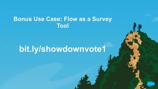 Bonus Use Case: Flow as a Survey
Tool
bit.ly/showdownvote1
 