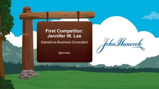 First Competitor:
Jennifer W. Lee
Salesforce Business Consultant
@jenwlee
 