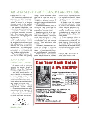 LEAVE A LEGACY 7
IRA : A NEST EGG FOR RETIREMENT AND BEYOND
■ BY ED SNYDER, ChFC
It is not uncommon for people to have
plans to leave some of their assets to char-
itable organizations upon their death.
Donating the proceeds of an individual
retirement account or other qualified
retirement plan -- 401(k), 403(b), SEP, etc.
-- is an option you should explore if you
are considering a planned gift to a charity.
As you know, contributions to an IRA
or 401(k) plan grow on a tax-deferred
basis. Thus, retirement plan assets
increase in value without paying tax on
the appreciation.
By donating the proceeds from the
plan to a qualified charity, you can avoid
the likelihood of double taxation from
estate and income taxes on distributions
after death. This double taxation would
most likely occur if these assets were left
to other heirs, such as friends and family,
because they do not have the preferred tax
status afforded to qualified charities.
What makes a gift of retirement plan
assets such a valuable estate planning
strategy? Normally, distributions to heirs
upon death are exempt from income tax.
However, certain assets, including
distributions to the beneficiary from an
inherited IRA or other retirement plan, are
usually fully taxable.
So,whenaretirementplanisgivenasan
inheritance to a family member (other than
a surviving spouse), both estate and income
tax liability may arise on the transfer.
Depending on the size of the estate,
federal estate and income taxes on retire-
ment plan assets can result in an effective
tax rate of almost 60 percent. As a result,
many people rightfully decide that it
would be better to give their retirement
assets to a charity rather than to taxing
authorities.
As a practical matter, there can be sig-
nificant tax advantages of transferring
retirement assets, which are subject to
IRD, to a tax-exempt charity and transfer-
ring non-taxable assets to your other heirs.
With federal estate and income taxes
totaling nearly 60 percent, this leaves the
heirs with just over 40 percent of the value
of the retirement assets. It might be wiser
to apply these assets to your specific char-
itable bequests.
The simplest way to leave retirement
assets to your desired charity is to name
the charity as the beneficiary on the
account’s beneficiary designation forms.
It is important to specify this wish on the
beneficiary designation forms, which can
be obtained from the custodian or plan
administrator, rather than making a provi-
sion in your will.
If you want to leave only a portion of
an account to charity and also keep your
heirs on the account as beneficiaries, you
need to be sure that whomever would han-
dle your estate after you are gone clearly
understands the IRS rules for inherited
retirement plans and designated beneficiar-
ies as there are several pitfalls to avoid. ●
■ Ed Snyder, ChFC is a financial advisor at
Oaktree Financial Advisors in Carmel.
The Indiana Society of Association
Executives has honored LEAVE A
LEGACY
®
with the “Best Philanthropic
and Community Initiative Award.”
Tami Tarpley, director of LEAVE A
LEGACY, accepted the honor in late 2004
at ISAE’s annual Society’s Top
Association Recognition awards. The gala
dinner recognizes the best examples in
several categories of association manage-
ment, products, services, and events.
National Committee on Planned
Giving’s LEAVE A LEGACY campaign
is a decade-old initiative that raises public
awareness about leaving bequest gifts to
charity in wills and estate plans. NCPG
member councils sponsor local programs
that operate in more than 150 U.S. cities.
LEAVE A LEGACY
®
CAMPAIGN WINS AWARD
65 I 6% I
Get rid of capital gal, problems and un
low Interest CDs Into a guarauteed lucerne
for life.
Witi a miuliourn
Sl OSO ceutributleu, 65 6%
von receIve a 75 1.1%
charitable deductlou,
tax free lucerne 85 9.5%
and an lucerne stream.
For a tree personalized Illustration,with no obligatIon,call
Vivian CIII, Dir ector of Planned Giving, today:
(3111224-1012 or vlvlan gIII@usc salvatlonarmy.org
Tie Salvation Army
Plauued GIving Departiueut
3101N. Meridian
IndianapolIs, IN 462S8
(3111931-1000 or salvatlonarinyiudiana.oru
Ga.
75 I 1.1% I
85 I 9.5% I
.-
 