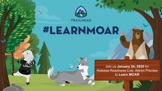 Join us January 24, 2020 for
Release Readiness Live: Admin Preview
to Learn MOAR
 