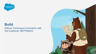 Build
Deliver Continuous Innovation with
the Customer 360 Platform
 