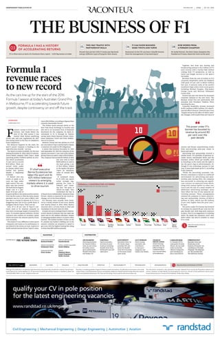INDEPENDENT PUBLICATION BY 20 / 03 / 2016#0366raconteur.net
qualify your CV in pole position
for the latest engineering vacancies
www.randstad.co.uk/engineers
Brands that partner with F1 teams pay big bucks
and get different types of bang for their money
Businesses in the UK can learn valuable lessons
from the management of top motorsport
Sir Jackie Stewart, the three-times champion who
founded an F1 team, shares his views on the sport
FORMULA 1 HAS A HISTORY
OF ACCELERATING RETURNS
TWO-WAY TRAFFIC WITH
PARTNERSHIP DEALS
F1 CAN SHOW BUSINESS
SOME TWISTS AND TURNS
WISE WORDS FROM
A FORMER CHAMPION
F1 is often seen as more of a business than a sport – with big money at stake
03 05 06 08
THE BUSINESS OF F1
Formula 1
revenue races
to new record
As the cars line up for the start of the 2016
Formula 1 season at today’s Australian Grand Prix
in Melbourne, F1 is accelerating towards future
growth, despite controversy on and off the track
F
ormula 1 seems to thrive on con-
troversy. Just weeks before the
start of the 2016 season it was
unclear what format qualifying
would take and new regulations for 2017
were being tested in the face of complaints
from competitors.
But whatever happens on the track, the
sport’s parent company is heading in the
right direction of profit – not loss.
The latest accounts available, for the year
ending December 31, 2014, show F1’s parent,
Jersey-based company Delta Topco, made
operating profits of $519.8 million on reve-
nue which accelerated
3.2 per cent to a record
$1.8 billion. There are
several tricks under
its bonnet which have
fuelled this growth
despite a stagnating
economy.
F1 doesn’t own any
tracks or teams so its
costs are kept under
tight control. The com-
pany only has around
352 staff and its biggest
single cost is a pay-
ment of 63 per cent of
its gross profits to the teams as prize money.
Over the five years to 2014 the prize money
payment rose by 31 per cent to $863.1 mil-
lion due to a boom in interest in F1. It is a
staggering sum, but as it is a profit share, it
mitigates risk for Topco. That’s not all.
Only 10 to 20 per cent of Topco’s con-
tracts need to be renewed annually as
they have an average length of around five
years. To insulate against inflation, the key
contracts also contain an escalator clause
which increases the amount paid by 10 per
cent annually.
This makes F1 very different to other sports
companies and teams as its performance is
not related to the events on track. It gives it a
stable outlook and has driven Topco’s valua-
tion to $8.6 billion, according to figures from
minority shareholder Ferrari.
The Italian motor marque listed on the
New York Stock Exchange in October and
this led to an increased level of financial
disclosure for the company. Its main in-
volvement in F1 is through its famous
racing team which features former cham-
pions Sebastian Vettel and Kimi Räikkö-
nen as its drivers.
However, Ferrari also has options on a 0.25
per cent stake in Topco and has had to release
a valuation of it under its IPO obligations.
It shows that between December 31, 2014
and September 30, 2015 the valuation of the
options increased 1.7 per cent to $12 million
giving Topco an equity value of $4.8 billion.
The company had around $4 billion of debt
last year with at least
$200 million in cash in
the bank giving a net
of $3.8 billion. Added
to the equity this gives
Topco an enterprise
value of around $8.6
billion.
It surprised many
in F1 with one sports
writer wrongly sug-
gesting the value is
inflated and claim-
ing that “the price is
clearly too high”. This
overlooked the fact it
is based on an independent valuation from
Ferrari, which is required by the stock ex-
change, so it is far from inflated.
F1’s fortunes have actually been boost-
ed by a steady stream of new races. Russia
and Austria joined in 2014, while Mexico
returned after a 23-year break in 2015 and
Azerbaijan is the new entry for 2016.
It is part of a savvy strategy from F1 chief ex-
ecutive Bernie Ecclestone who has taken the
sport and its 425 million television viewers
to emerging markets where it is used to drive
tourism. The limited number of slots on the
F1 calendar has fuelled a bidding war in the
amount countries are prepared to spend to
get a race with the highest hosting fees rising
to more than $60 million annually.
F1 chief executive
Bernie Ecclestone has
taken the sport and its
425 million television
viewers to emerging
markets where it is used
to drive tourism
Together, fees from race hosting and
broadcasting amount to $1.2 billion of F1’s
total revenue with a further $161 million
coming from TV production, as well as
travel and freight services to the sport’s
ten teams.
Revenue from the sale of tickets to F1’s
corporate hospitality outfit the Paddock
Club grew 4.9 per cent to $110.9 million
last year. It attracts some of the world’s
wealthiest high rollers with recent guests
including Michael Douglas, film-maker
George Lucas and Mexican billionaire
Carlos Slim.
Growth last year was driven by increased
corporate demand at the new races. The
Russian Grand Prix was particularly well
attended with President Vladimir Putin
watching the race.
Corporate hospitality revenue increased
by $5.2 million to $89.2 million. F1’s chief fi-
nancial officer Duncan Llowarch says it was
“largely driven by the effect of 2014’s calen-
dar changes, with results from new races in
Austria and Russia outperforming results
from non-recurring prior-year events in
Korea and India”.
Advertising and sponsorship received a
similar boost. F1’s portfolio of partners in-
cludes luxury watchmaker Rolex and the
Emirates airline which get benefits such
as hoardings at the tracks and the right to
use the sport’s logo in advertisements. Al-
though F1 lost technology partner LG last
year, it more than made up for it, according
to Mr Llowarch.
“While the prevailing economic con-
ditions continued to result in a difficult
environment for advertising and spon-
sorship sales during 2014, the company
was successful in renewing one signifi-
cant contract on improved terms which,
along with annual uplifts in other con-
tracts and the sale of a small number of
additional advertising packages, more
than offset the loss of one material ad-
vertising partner. These arrangements
allowed the company to report advertis-
ing and sponsorship revenue of $254.4
million in 2014, which was $13 million
(5 per cent) higher than the prior year,”
he says.
The power under F1’s bonnet has boosted
its revenue by around 80 per cent over the
past decade and, with long-term contracts
in place, there is no suggestion it is slowing
down. No doubt the naysayers won’t slow
down either, but they’re unlikely to cause
F1 to crash.
Although this publication is funded through advertising and sponsorship, all editorial is without bias and spon-
sored features are clearly labelled. For an upcoming schedule, partnership inquiries or feedback, please call
+44 (0)20 8616 7400 or e-mail info@raconteur.net
Raconteur is a leading publisher of special-interest content and research. Its publications and articles cover a wide
range of topics, including business, finance, sustainability, healthcare, lifestyle and technology. Raconteur special
reports are published exclusively in The Times and The Sunday Times as well as online at raconteur.net
The information contained in this publication has been obtained from sources the Proprietors believe to be
correct. However, no legal liability can be accepted for any errors. No part of this publication may be repro-
duced without the prior consent of the Publisher. © Raconteur Media
JOE DIAMOND
Motoring journalist
for Dennis Publica-
tions, he also writes
for online motor-
sport publications
Rumble Strip News
and Badger GP.
CHRISTIANSYLT
Specialistwriterand
broadcasteronthe
businessofFormula1,he
contributestoTheDaily
Telegraph,TheIndepend-
ent,TheGuardianand
TheWallStreetJournal.
LUCY MORSON
Motor racing
specialist, she
contributes
to Autosport
magazine and
Inside Line Media.
CHARLES
ORTON-JONES
Award-winning
journalist, he was
editor-at-large of
LondonlovesBusi-
ness.com and editor
of EuroBusiness.
CAROLINE REID
Co-founder of F1’s
trade guide Formula
Money, she was staff
writer on the first
official F1 Magazine
and contributes to
Racer and ESPN F1.
Share this article online via
raconteur.net
DISTRIBUTED IN
BUSINESS CULTURE FINANCE HEALTHCARE LIFESTYLE SUSTAINABILITY TECHNOLOGY INFOGRAPHICS http://raconteur.net/business-of-f1-2016
RACONTEUR
PUBLISHING MANAGER
Richard Hadler
DIGITAL CONTENT MANAGER
Sarah Allidina
HEAD OF PRODUCTION
Natalia Rosek
DESIGN
Samuele Motta
Grant Chapman
Kellie Jerrard
PRODUCTION EDITOR
Benjamin Chiou
MANAGING EDITOR
Peter Archer
CONTRIBUTORS
FORMULA 1 CONSTRUCTOR VICTORIES
Source: Formula 1
OVERVIEW
CHRISTIAN SYLT
The power under F1’s
bonnet has boosted its
revenue by around 80
per cent over the
past decade
Ferrari Williams McLaren Red Bull
Racing
Mercedes Sauber Renault Force India Toro Rosso Haas Manor
Racing
PODIUM FINISHES
CONSTRUCTOR TITLES
16 9 8 4 2
521
240
391
85
51
26 20
3 1
TEAMS COMPETING IN THE 2016 SEASON
SAM HALL
Sports journalist,
he writes for pub-
lications including
Rumble Strip News,
RichlandF1 and L&T
Motorsport.
KATE HEWITT
Specialist writer on
F1’s feeder cham-
pionship GP2, she
writes for Rumble
Strip News focusing
on the junior motor-
sport series.
 