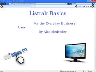 Alex’s Computer—The Best There Is!
http://www.alexmedvedevpresentation.com/ Search
Listrak Basics
By Alex Medvedev
For the Everyday Business
User
 