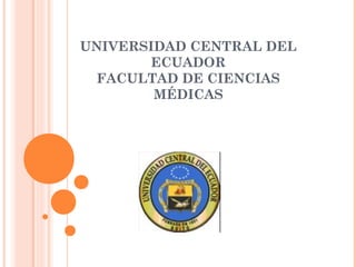 UNIVERSIDAD CENTRAL DEL
ECUADOR
FACULTAD DE CIENCIAS
MÉDICAS
 