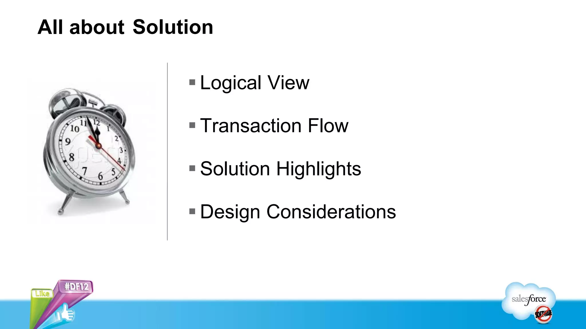 All about Solution

                Logical View

                Transaction Flow

                Solution Highlights

                Design Considerations
 