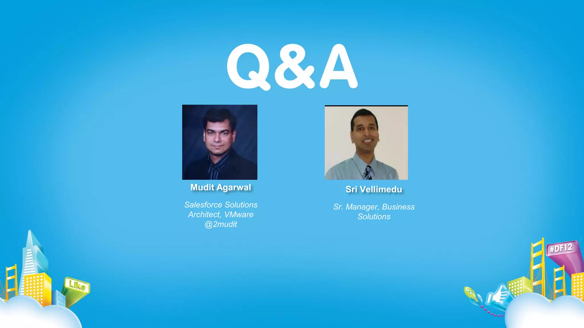Mudit Agarwal            Sri Vellimedu
Salesforce Solutions   Sr. Manager, Business
 Architect, VMware           Solutions
     @2mudit
 
