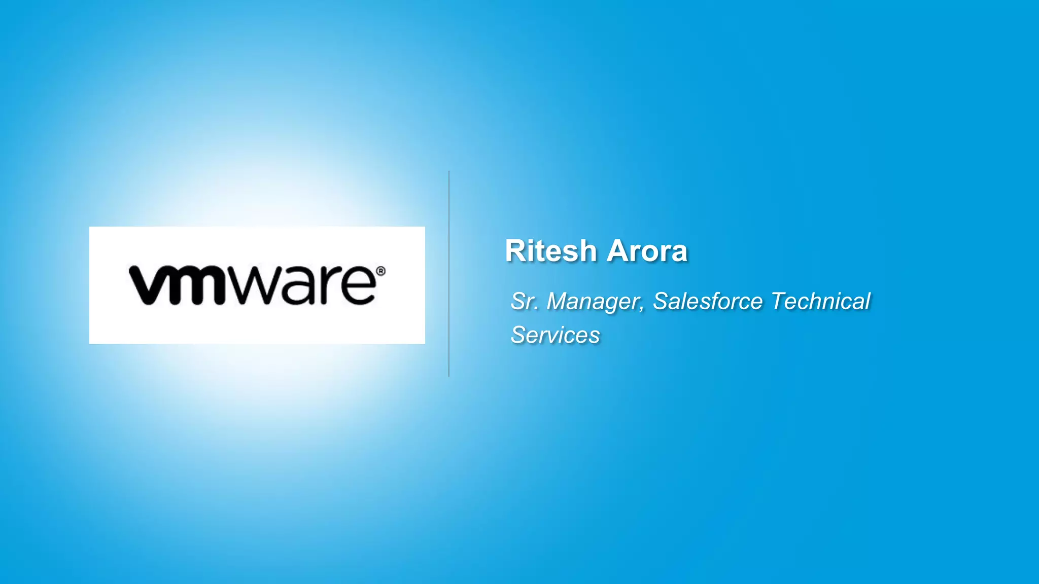 Ritesh Arora
Sr. Manager, Salesforce Technical
Services
 