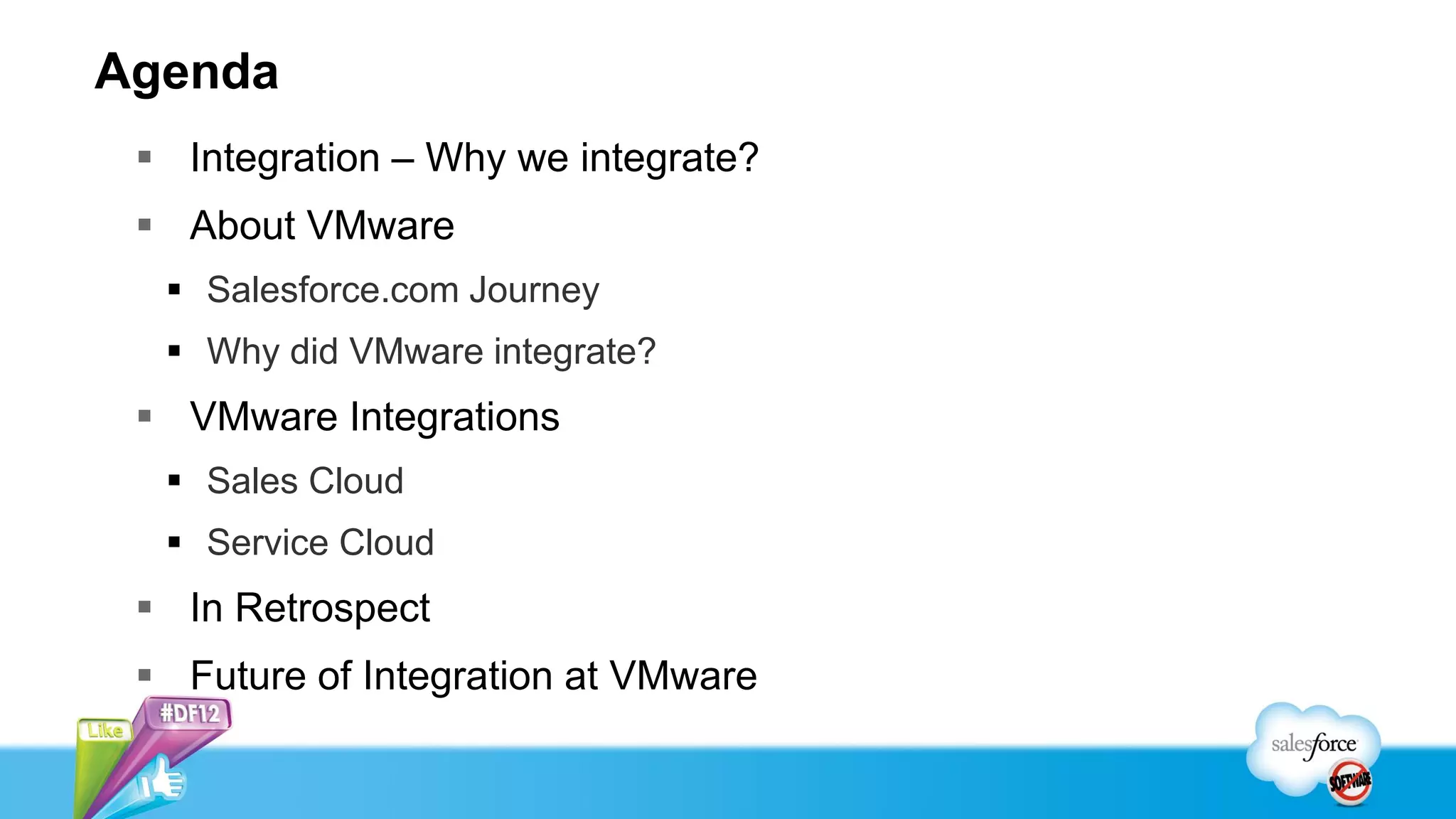 Agenda
 Integration – Why we integrate?
 About VMware
 Salesforce.com Journey
 Why did VMware integrate?
 VMware Integrations
 Sales Cloud
 Service Cloud
 In Retrospect
 Future of Integration at VMware
 