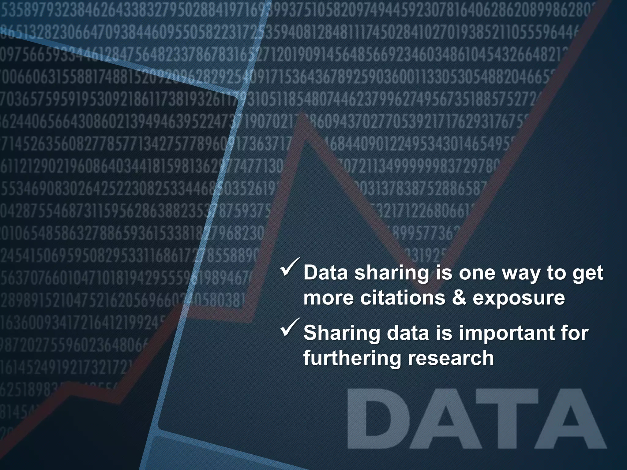Data sharing is one way to get 
more citations & exposure 
Sharing data is important for 
furthering research 
 