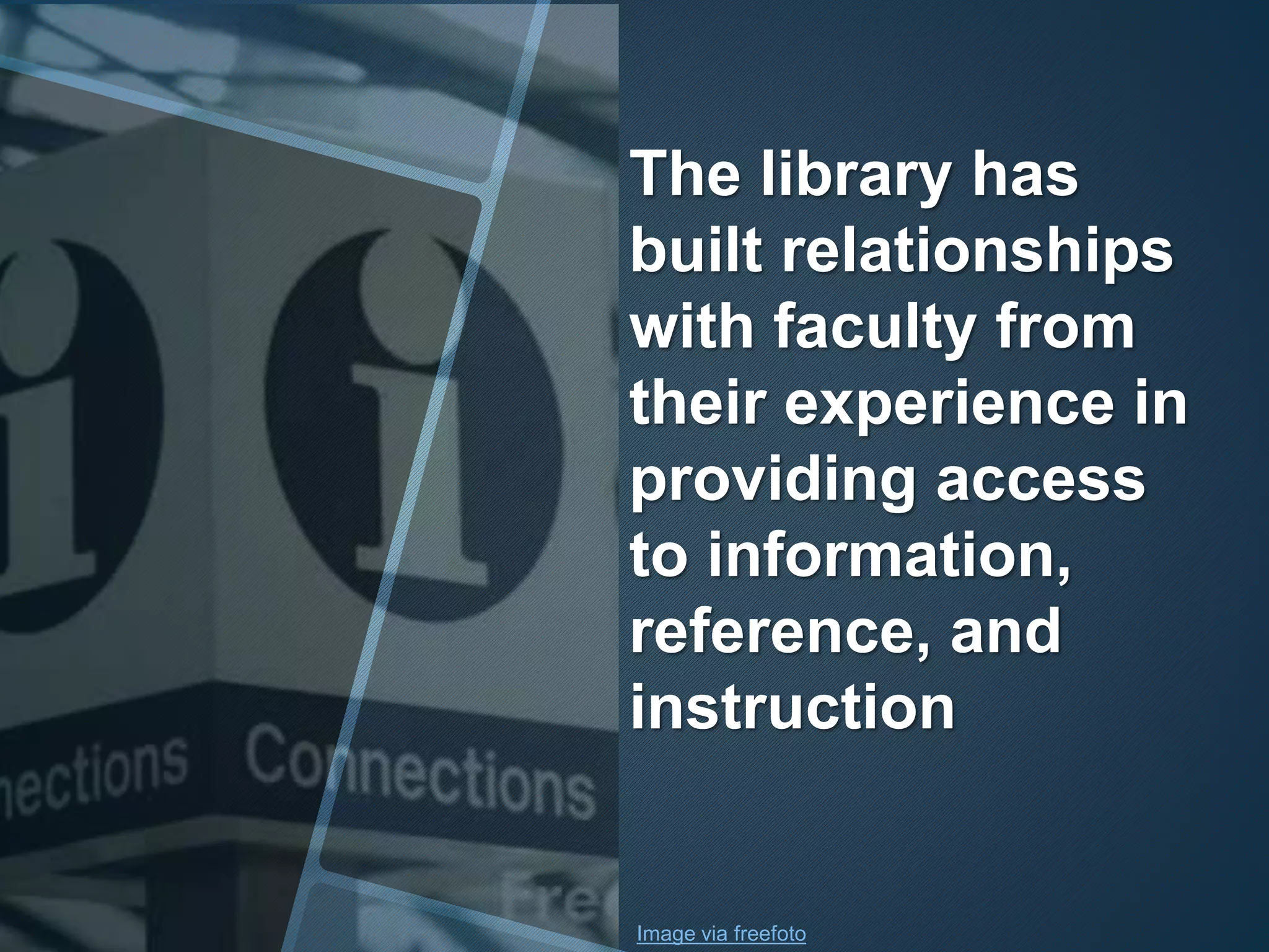 The library has 
built relationships 
with faculty from 
their experience in 
providing access 
to information, 
reference, and 
instruction 
Image via freefoto 
 