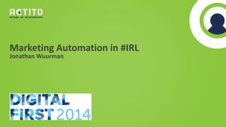 Marketing Automation in #IRL 
Jonathan Wuurman 
 