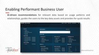 #DenodoDataFest
Enabling Performant Business User
AI-driven recommendations for relevant data based on usage patterns and
relationships, guides the users to the key data assets and provides for quick results
 