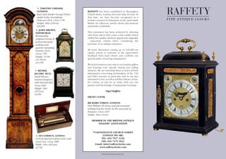 RAFFETY has been established in Kensington
Church Street, London, for more than 30 years. In
that time, we have become recognised as a
premier resource for European clocks, particularly
British, by collectors, private clients and museum
authorities worldwide.
This reputation has been achieved by selecting
only those pieces that come to the market which
exhibit fine quality, aesthetic appeal and originality
- important criteria when considering the
purchase of an antique timepiece.
All items illustrated costing up to £35,000 are
openly priced in response to the appreciative
feedback from loyal clients and confirms our
general policy of pricing transparency.
We look forward to your visit to our London gallery
and learning your specific buying and selling
interests. We are extremely keen to learn of fresh
information concerning clockmakers of the 17th
and 18th centuries in particular, and we are also
interested to buy as well as sell fine historic clocks.
Do contact us and let us share with you our
passion and knowledge of antiquarian horology.
Nigel Raffety
FRONT COVER:
RICHARD STREET, LONDON
Fine William III ebony and gilt-mounted
striking bracket clock, by this associate of
Tompion. Circa 1695
Height: 16in (41cm)
MEMBER OF THE BRITISH ANTIQUE
DEALERS’ ASSOCIATION
79 KENSINGTON CHURCH STREET
LONDON W8 4BG
TEL: 020 7937 2220
FAX: 020 7376 1823
Email: info@raffetyclocks.com
www.raffetyclocks.com
TIMOTHY VERNIER,
LONDON
Rare and slender George II burr
maple 8-day moonphase
longcase clock. Circa 1750
Height: 90in (229cm)
£26,000
JOHN BROWN,
EDINBURGH
Wonderfully
original George II
period ebonised,
striking and
quarter-repeating
bracket clock.
Circa 1750
Height: 16.5in
(21.59cm)
£14,950
BETHEL
JACOBS, HULL
Small library
mantel timepiece
with silvered dial.
Circa 1830
Height: 10in
(25.5cm)
£4,850
DUCOMMUN, GENEVA
A lovely figured walnut Swiss 6-air
music box. Circa 1860
Width: 19in (48.5cm)
£5,750
Printed by Pardy & Son Ltd.
Raffety Clocks Brochure:Layout 1 27/10/14 14:44 Page 1
 