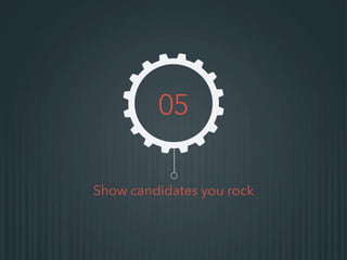 Show candidates you rock
05
 