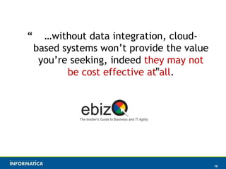 … without data integration, cloud-based systems won’t provide the value you’re seeking, indeed  they may not be cost effective at all . ” “ 
