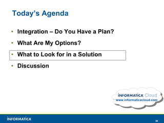 Today’s Agenda Integration – Do You Have a Plan? What Are My Options? What to Look for in a Solution Discussion www.informaticacloud.com 