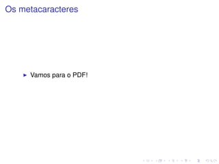 Os metacaracteres




     Vamos para o PDF!
 
