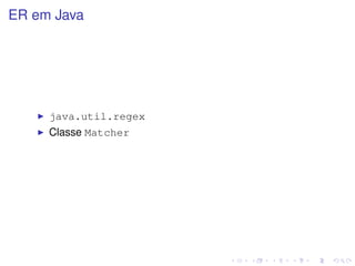 ER em Java




     java.util.regex
     Classe Matcher
 