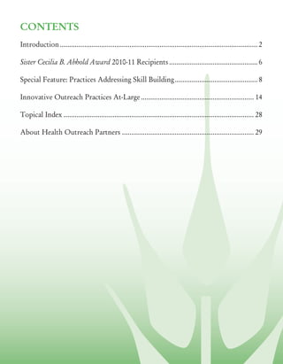 CONTENTS
Introduction......................................................................................................... 2
Sister Cecilia B. Abhold Award 2010-11 Recipients ...............................................6
Special Feature: Practices Addressing Skill Building............................................8
Innovative Outreach Practices At-Large............................................................ 14
Topical Index ..................................................................................................... 28
About Health Outreach Partners ...................................................................... 29
 