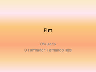 Fim
Obrigado
O Formador: Fernando Reis
 