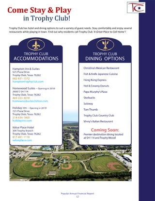 Come Stay & Play
in Trophy Club!
Trophy Club has hotel and dining options to suit a variety of guest needs. Stay comfortably and enjoy several
restaurants while playing in town. Find out why residents call Trophy Club ‘A Great Place to Call Home’!
Popular Annual Financial Report
12
 