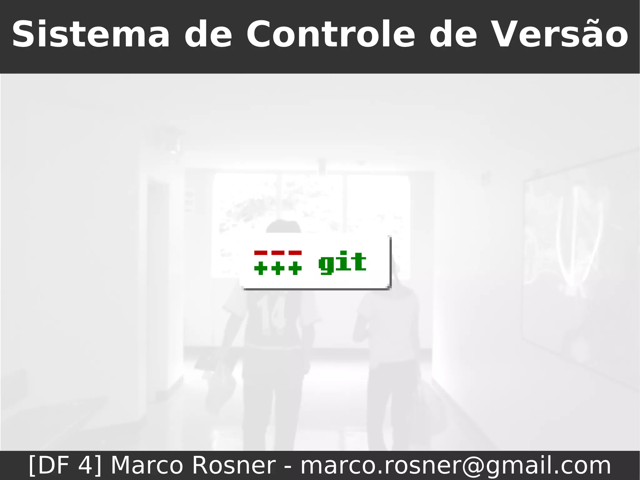 Sistema de Controle de Versão




[DF 4] Marco Rosner - marco.rosner@gmail.com
 