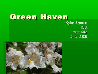 Green HavenGreen Haven
Kyler SheetsKyler Sheets
ISUISU
Hort 442Hort 442
Dec. 2009Dec. 2009
 