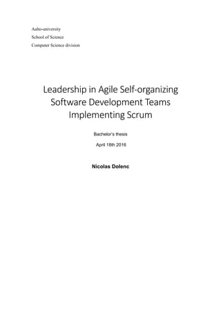 Aalto-university
School of Science
Computer Science division
Leadership in Agile Self-organizing
Software Development Teams
Implementing Scrum
Bachelor’s thesis
April 18th 2016
Nicolas Dolenc
 