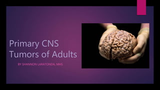 Primary CNS
Tumors of Adults
BY SHANNON LARATONDA, MHS
 
