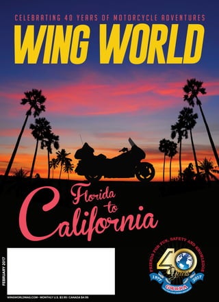 California
Florida
to
WINGWORLDMAG.COM • MONTHLY U.S. $3.95 | CANADA $4.95
FEBRUARY2017
WINGWORLD
C E L E B R A T I N G 4 0 Y E A R S O F M O T O R C Y C L E A D V E N T U R E S
 