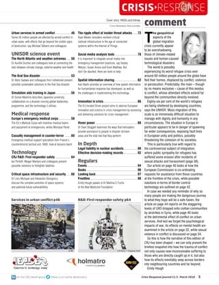 3join the CRJ LinkedIn group follow us on twitter @editorialcrj  Crisis Response Journal 11:3 | March 2016 3join the CRJ LinkedIn group follow us on twitter @editorialcrj
CRISISRESPONSE
Cover story: INGOs and kidnap
Cover illustration: Nick Lowndes
Urban services in armed conflict�������������������46
Some 50 million people are affected by armed conflict in
urban areas, with effects that go beyond the visible signs
of destruction, say Michael Talhami and colleagues
UNISDR science event
The North Atlantic and weather extremes������50
Dr Aurélie Duchez and colleagues look at connecting the
dots between climate change, extreme weather and health
The Aral Sea disaster�������������������������������������53
Dr Abror Gadaev and colleagues from Uzbekistan present
possible sustainable solutions to the Aral Sea disaster
Simulation aids training in Japan������������������56
Dr Sonoe Mashino describes Japanese university
collaboration on a disaster nursing global leadership
programme, and the technology it utilises
Medical response
Europe’s emergency medical corps���������������58
The EU’s Medical Corps will mobilise medical teams
and equipment to emergencies, writes Monique Pariat
Casualty management in counter-terror �������60
Emergency medical support specialists from France’s
counterterrorist tactical unit, RAID, look at lessons learnt
Technology
CRJ RD: First responder safety�������������������64
Ian Portelli, Megan Mantaro and colleagues present
possible solutions to firefighter fatalities
Critical space infrastructure and security������66
Dr Liviu Mureșan and Alexandru Georgescu
discuss the complex evolution of space systems
and potential future vulnerabilities
The ripple effect of insider threat attacks������72
Ryan Meeks considers resilient critical
national infrastructure in the age of connected
systems within the Internet of Things
Social media analysis tools���������������������������78
It is important to integrate social media into
emergency management practices, say Hayley
Watson, Susan Anson and Kush Wadhwa. But
don’t be daunted, there are tools to help
Spatial information sharing���������������������������82
Ivan Baehr provides an overview of how spatial information
for humanitarian response has developed, as well as
the challenges in implementing this technology
Innovation in crisis����������������������������������������86
The EU-funded Driver project aims to valorise European
innovation and science in crisis management by assessing
and delivering solutions for crisis management
Hover power��������������������������������������������������88
Dr Dave Sloggett examines the ways that helicopters
provide assistance to people in disaster stricken
areas and the vital role that they perform
In Depth
Legal liability in nuclear accidents����������������90
Effective decision-making records�����������������92
Regulars
Events������������������������������������������������������������94
Books�������������������������������������������������������������96
Looking back��������������������������������������������������97
Frontline���������������������������������������������������������98
Emily Hough speaks to Dr Martina C Fuchs
of the Real Medicine Foundation
T
he geopolitical
aspects of the
global migration
crisis currently appear
to be overshadowing
those of climate-related
issues and human-caused
technological disasters.
The world is possibly
experiencing its worst refugee crisis ever:
around 60 million people around the globe have
fled their homes, displaced by conflict, violence
or persecution. Predictably, the main – though
by no means exclusive – cause of this exodus
is conflict, whose attendant effects extend far
beyond the communities directly involved.
Eighty-six per cent of the world’s refugees
are being sheltered by developing countries,
says the UNHCR. Mass migration of this
scale is an immensely difficult situation to
manage with dignity and humanity in any
circumstances. The situation in Europe in
particular appears to be in danger of spawning
far wider consequences, exposing fault lines
in European unity and politics, possibly
threatening the cohesion of its societies.
This is particularly true with regard to
the controversial subject of integration,
where public sympathy for refugees has
suffered some erosion after incidents of
sexual attacks and harassment (page 38).
Our article on page 40 looks at how the
European Commission is co-ordinating
requests for assistance from those countries
at the frontline of the crisis, while possible
solutions in terms of border control
technology are outlined on page 42.
In case we needed any reminder of why so
many people are making the dangerous journey
to what they hope will be a safe haven, the
article on page 44 reports on the staggering
levels of UXO dropped onto civilian communities
by airstrikes in Syria, while page 46 looks
at the detrimental effect of conflict on urban
services. And lest we forget the psychological
impacts of war, its effects on mental health are
examined in the article on page 32, while sexual
violence in conflict is discussed on page 34.
So this is how the narrative of this edition of
CRJ has been shaped – we can only present the
briefest snapshot into how the trauma of conflict
not only causes near-inconceivable suffering to
those who are directly caught up in it, but also
how its effects inevitably seep across borders
into neighbouring countries and far beyond.
Emily Hough
ICRC US Navy | Virginia Tech
Services in urban conflict p46 RD: First responder safety p64
comment
3
 